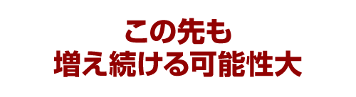 この先も増え続ける可能性大