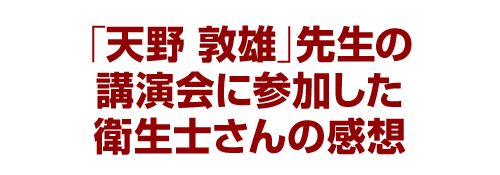 天野敦雄先生の講演会に参加した衛生士さんの感想をご覧ください