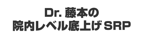 Dr.藤本の院内レベル底上げSRP