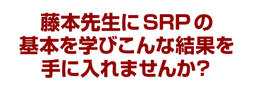 藤本先生にSRPの基本を学びこんな結果を手に入れませんか？