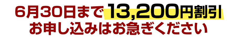 6月30日まで13,200円割引。お申し込みはお急ぎください