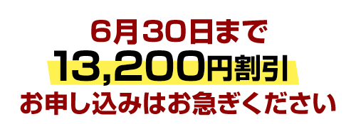 6月30日まで13,200円割引。お申し込みはお急ぎください