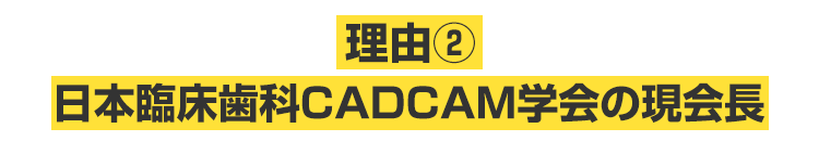 理由②日本臨床歯科CADCAM学会の現会長