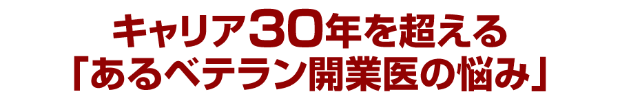 キャリア30年を超える「あるベテラン開業医の悩み」