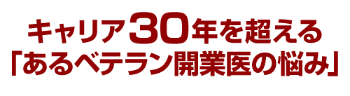 キャリア30年を超える「あるベテラン開業医の悩み」