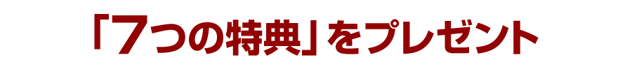 「７つの特典」をプレゼント