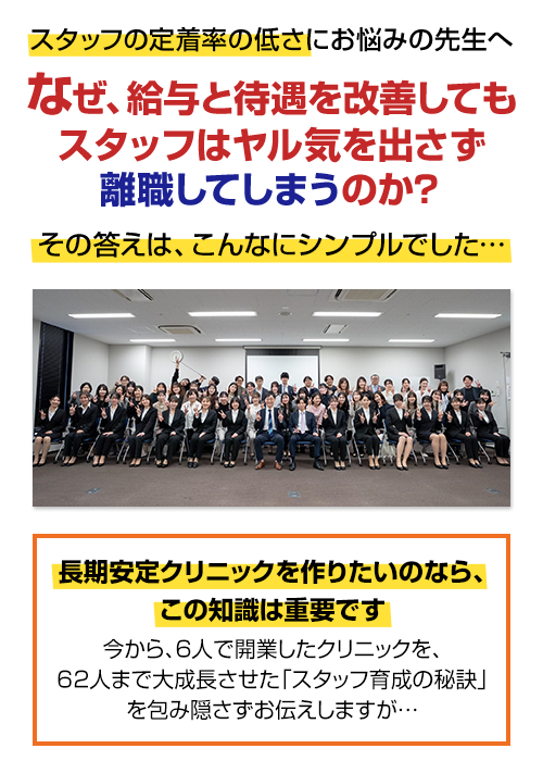 スタッフの定着率の低さにお悩みの先生へ。なぜ、給与と待遇を改善してもスタッフはヤル気を出さず離職してしまうのか？その答えは、こんなにシンプルでした…