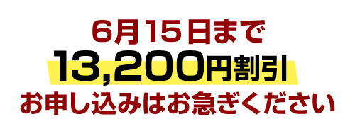 6月15日まで13,200円割引。お申し込みはお急ぎください