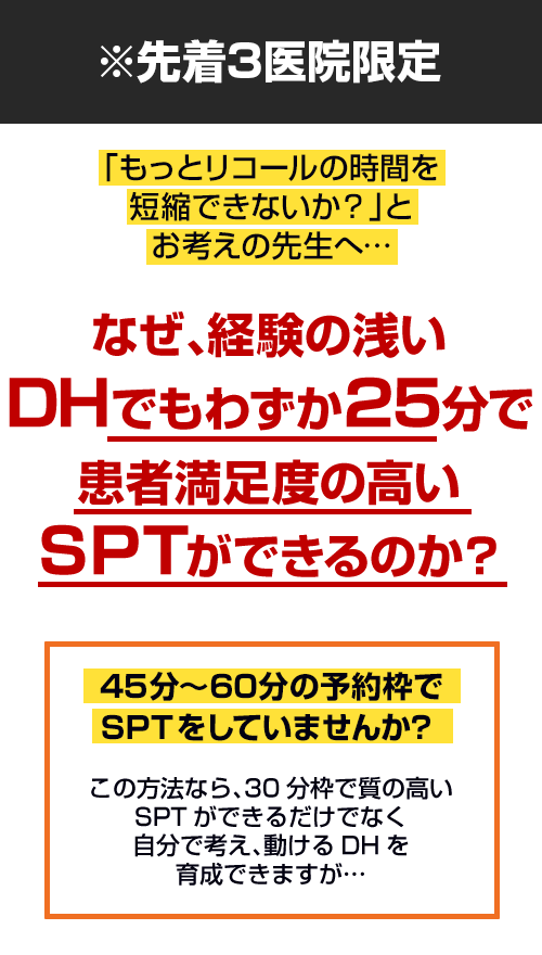 なぜ、経験の浅いDHでもわずか25分で患者満足度の高いSPTができるのか？