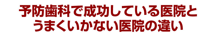 予防歯科で成功している医院とうまくいかない医院の違い
