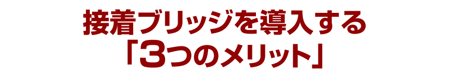 接着ブリッジを導入する「３つのメリット」