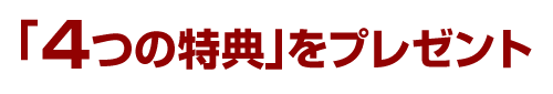 「４つの特典」をプレゼント