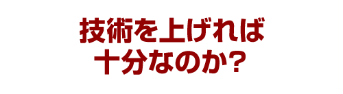 技術を上げれば十分なのか？