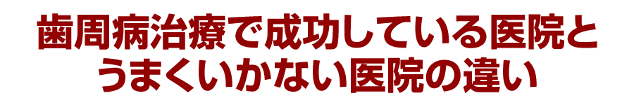 歯周病治療で成功している医院とうまくいかない医院の違い