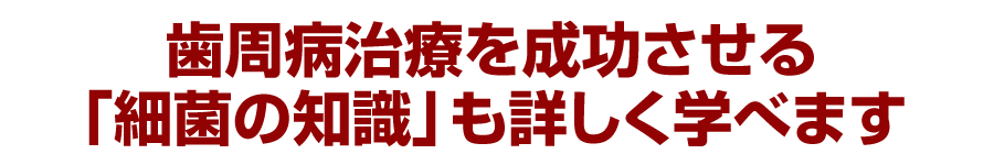 歯周病治療を成功させる「細菌の知識」も詳しく学べます