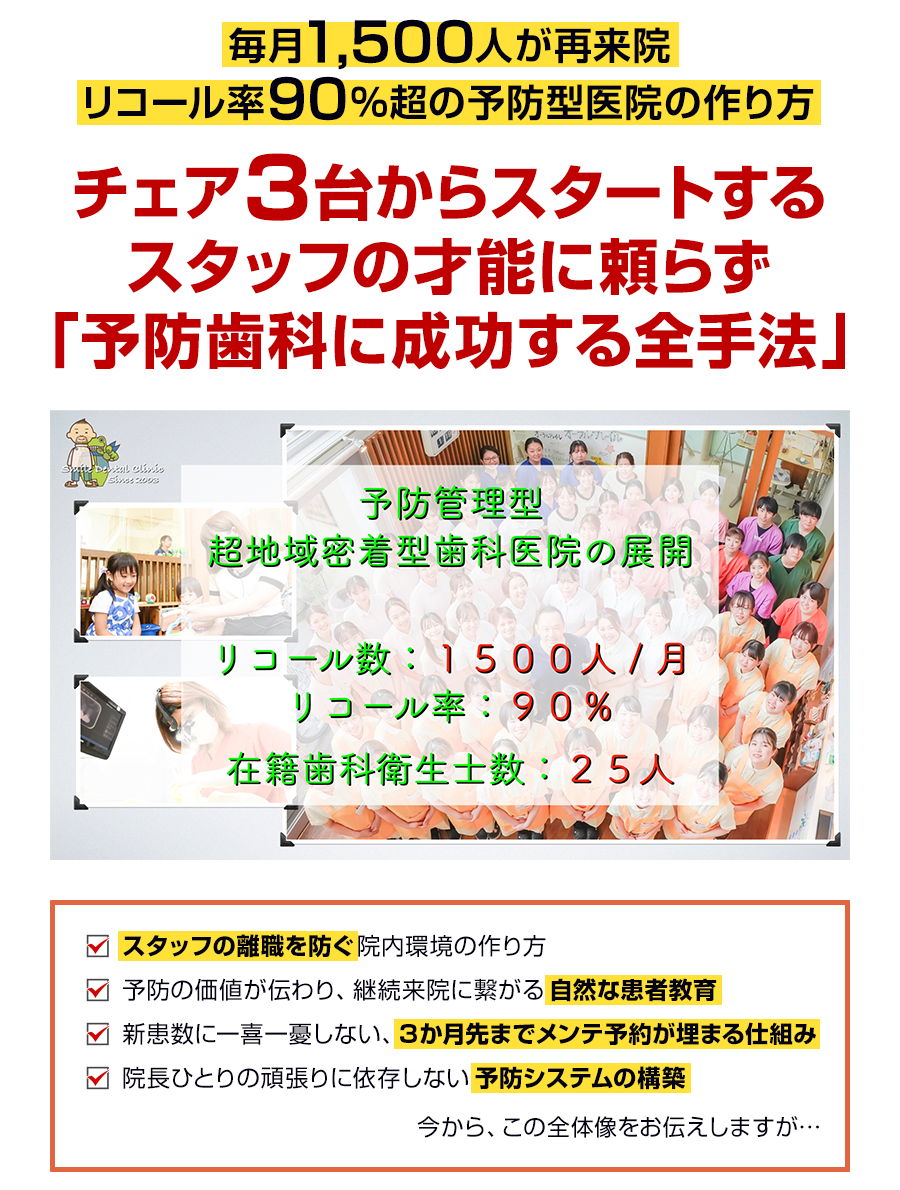 毎月1,500人が再来院リコール率90％超の予防型医院の作り方。チェア３台からスタートするスタッフの才能に頼らず「予防歯科に成功する全手法」