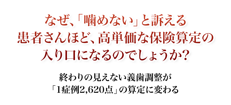 なぜ、「噛めない」と訴える患者さんほど、高単価な保険算定の入り口になるのでしょうか？終わりの見えない義歯調整が「1症例2,620点」の算定に変わる