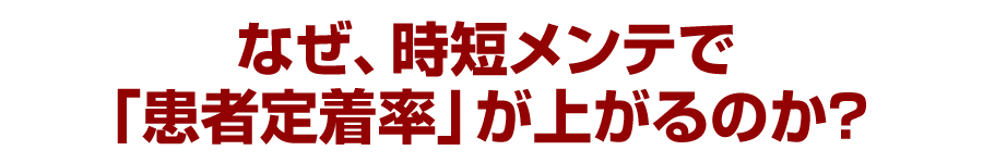 なぜ、時短メンテで「患者定着率」が上がるのか？