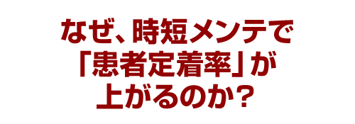 なぜ、時短メンテで「患者定着率」が上がるのか？